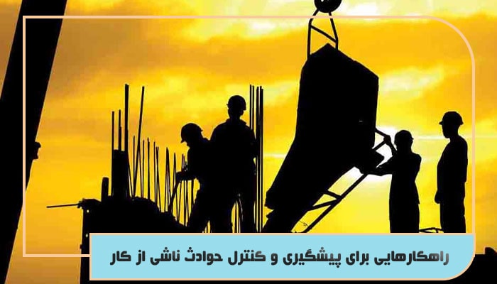 راهکارهایی برای پیشگیری و كنترل حوادث ناشی از كار