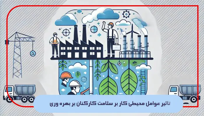 تاثیر عوامل محیطی کار بر سلامت کارکنان بر بهره‌ وری