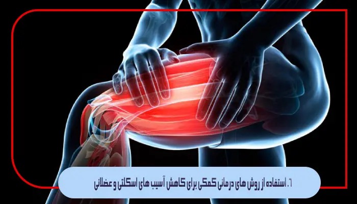 ۶. استفاده از روش ‌های درمانی کمکی برای کاهش آسیب‌ های اسکلتی و عضلانی